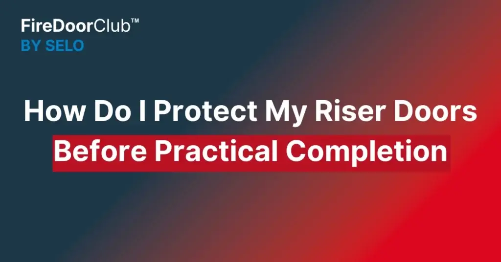 How do I protect my riser doors before practical completion?