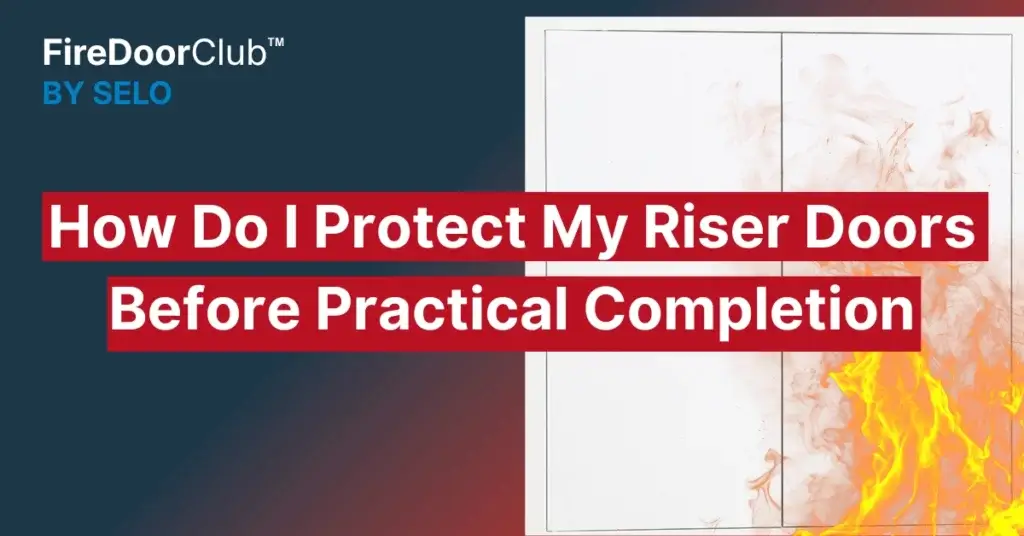 How do I protect my riser doors before practical completion?